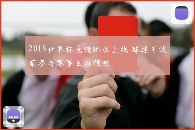2018世界杯竞猜玩法上线 球迷可提前参与赛事互动预测