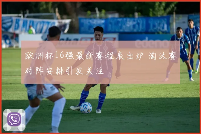 欧洲杯16强最新赛程表出炉 淘汰赛对阵安排引发关注