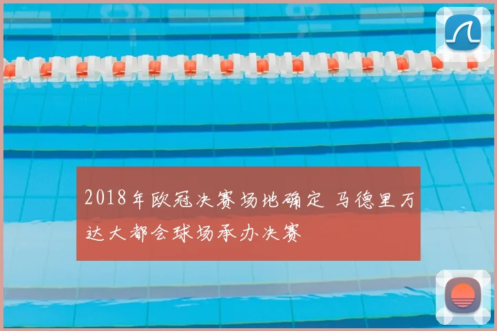 2018年欧冠决赛场地确定 马德里万达大都会球场承办决赛