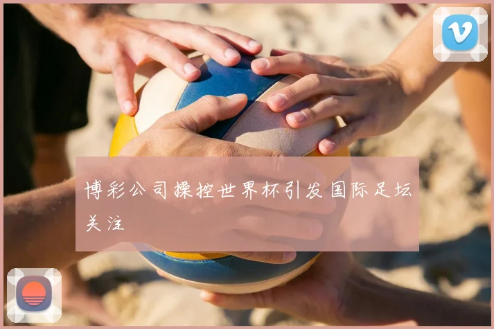 博彩公司操控世界杯引发国际足坛关注