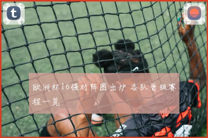 欧洲杯16强对阵图出炉 各队晋级赛程一览