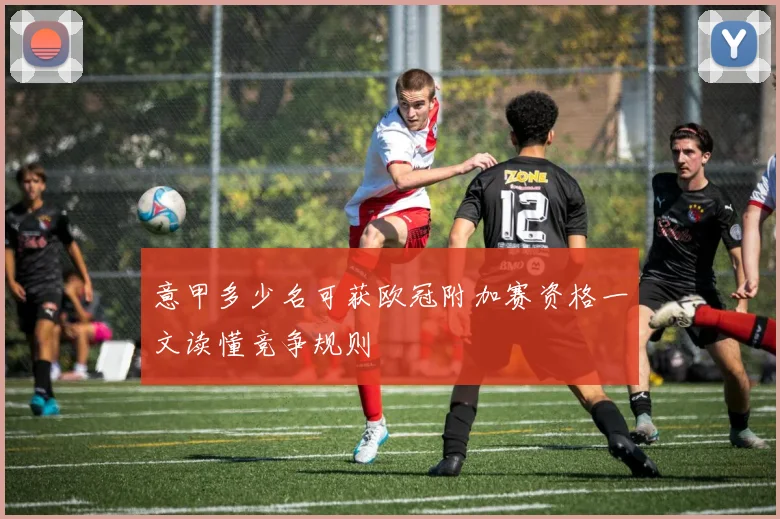 意甲多少名可获欧冠附加赛资格一文读懂竞争规则