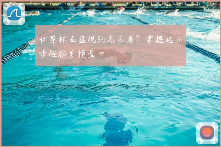 世界杯亚盘规则怎么看?掌握这几步轻松看懂盘口